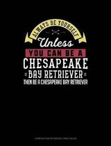 Always Be Yourself Unless You Can Be a Chesapeake Bay Retriever Then Be a Chesapeake Bay Retriever: Composition Notebook