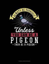 Always Be Yourself Unless You Can Be a Pigeon Then Be a Pigeon