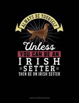 Always Be Yourself Unless You Can Be an Irish Setter Then Be an Irish Setter