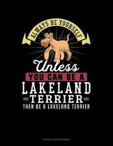 Always Be Yourself Unless You Can Be a Lakeland Terrier Then Be a Lakeland Terrier