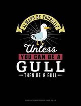 Always Be Yourself Unless You Can Be a Gull Then Be a Gull: Composition Notebook