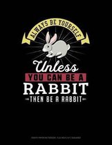 Always Be Yourself Unless You Can Be a Rabbit Then Be a Rabbit
