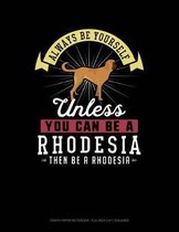 Always Be Yourself Unless You Can Be a Rhodesia Then Be a Rhodesia