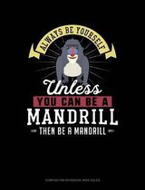 Always Be Yourself Unless You Can Be a Mandrill Then Be a Mandrill: Composition Notebook