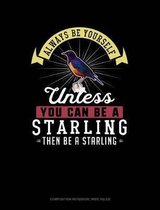 Always Be Yourself Unless You Can Be a Starling Then Be a Starling: Composition Notebook