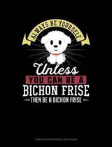 Always Be Yourself Unless You Can Be a Bichon Frise Then Be a Bichon Frise: Composition Notebook