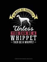 Always Be Yourself Unless You Can Be a Whippet Then Be a Whippet: Composition Notebook