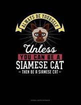 Always Be Yourself Unless You Can Be a Siamese Cat Then Be a Siamese Cat