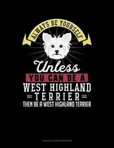 Always Be Yourself Unless You Can Be a West Highland Terrier Then Be a West Highland Terrier