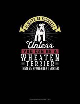 Always Be Yourself Unless You Can Be A Wheaten Terrier Then Be A Wheaten Terrier: Storyboard Notebook 16