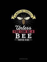 Always Be Yourself Unless You Can Be A Bee Then Be A Bee