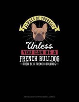 Always Be Yourself Unless You Can Be A French Bulldog Then Be A French Bulldog: Knitting Graph Paper Notebook - 4