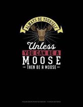 Always Be Yourself Unless You Can Be A Moose Then Be A Moose