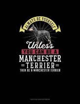 Always Be Yourself Unless You Can Be A Manchester Terrier Then Be A Manchester Terrier