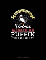 Always Be Yourself Unless You Can Be A Puffin Then Be A Puffin