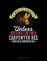 Always Be Yourself Unless You Can Be a Carpenter Bee Then Be a Carpenter Bee