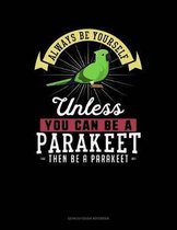 Always Be Yourself Unless You Can Be a Parakeet Then Be a Parakeet