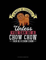 Always Be Yourself Unless You Can Be a Chow Chow Then Be a Chow Chow