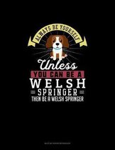 Always Be Yourself Unless You Can Be A Welsh Springer Then Be A Welsh Springer