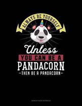 Always Be Yourself Unless You Can Be a Pandacorn Then Be a Pandacorn