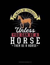 Always Be Yourself Unless You Can Be a Horse Then Be a Horse