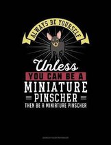 Always Be Yourself Unless You Can Be a Miniature Pinscher Then Be a Miniature Pinscher