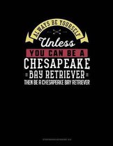 Always Be Yourself Unless You Can Be a Chesapeake Bay Retriever Then Be a Chesapeake Bay Retriever