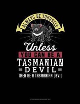 Always Be Yourself Unless You Can Be a Tasmanian Devil Then Be a Tasmanian Devil
