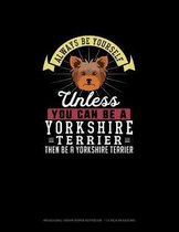 Always Be Yourself Unless You Can Be A Yorkshire Terrier Then Be A Yorkshire Terrier