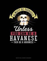 Always Be Yourself Unless You Can Be a Havanese Then Be a Havanese