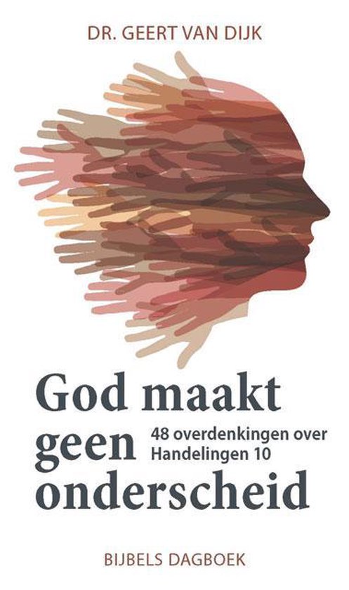 Boekomslag 'God maakt geen onderscheid' door Dr. Geert van Dijk. Hoofdafbeelding: profiel van een gezicht gevormd door vele handen.