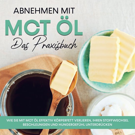 Abnehmen mit MCT Öl - Das Praxisbuch: Wie Sie mit MCT Öl e ... - cover