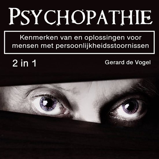 Boekcover: Psychopathie, Kenmerken van en oplossingen voor mensen met persoonlijkheidsstoornissen. 2 in 1. Gerard de Vogel. Met een afbeelding van twee paarse ogen die onder een rand kijken.