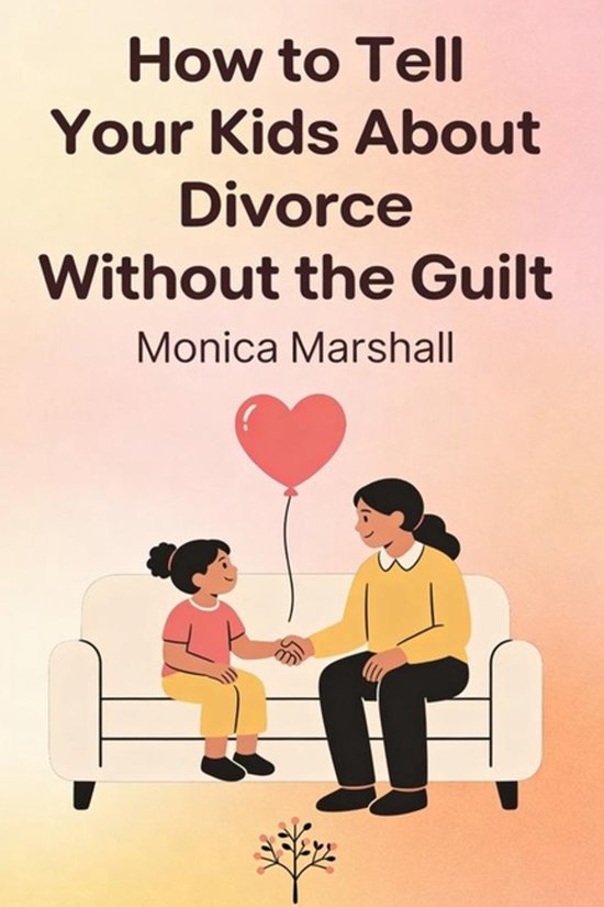 How to Tell Your Kids About Divorce Without the Guilt - cover