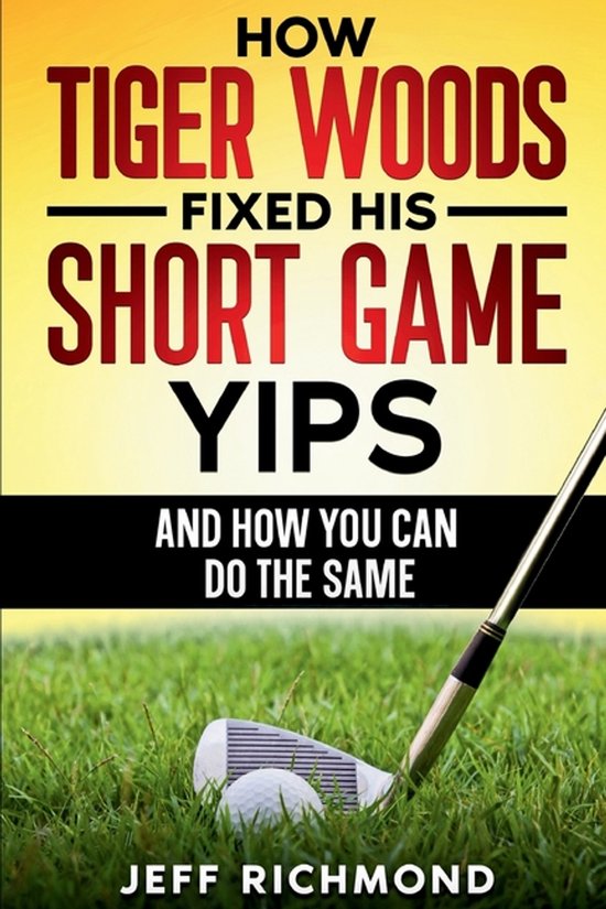 How Tiger Woods Fixed His Short Game Yips - And How You Can  ... - cover