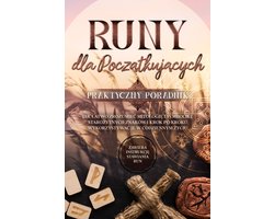 Runy dla Początkujących – Praktyczny Poradnik: Jak Łatwo Zrozumieć Mitologię i Symbolikę Starożytnych Znaków i Krok po Kroku Wykorzystywać je w Codziennym Życiu – Zawiera Instrukcję Stawiania Run
