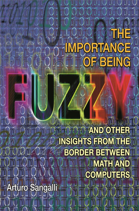 Couverture de livre : 'The Importance of Being FUZZY AND OTHER INSIGHTS FROM THE BORDER BETWEEN MATH AND COMPUTERS' par Arturo Sangalli. Arrière-plan de code binaire.