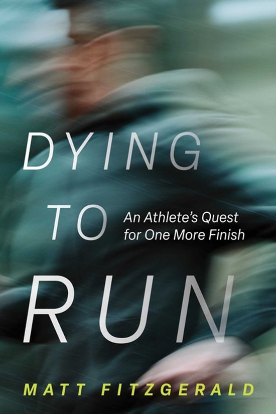 Boekcover 'Dying to Run: An Athlete's Quest for One More Finish' met wazige, bewegende atleet en de titel in grote letters.