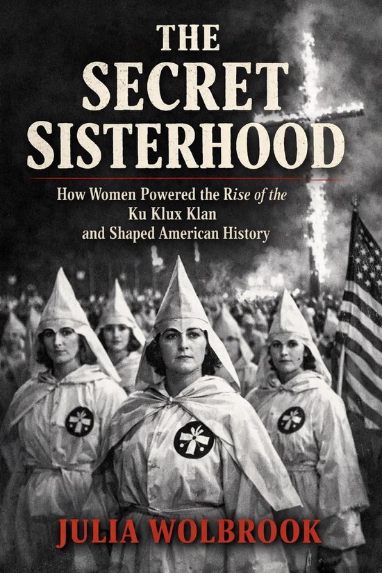 The Secret Sisterhood How Women Powered the Rise of the Ku K ... - cover