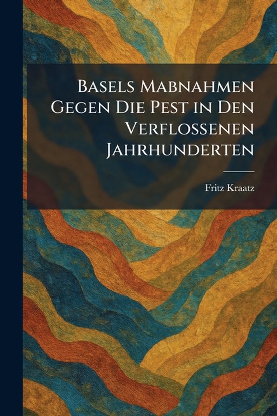 Basels Mabnahmen Gegen Die Pest in Den Verflossenen Jahrhunderten