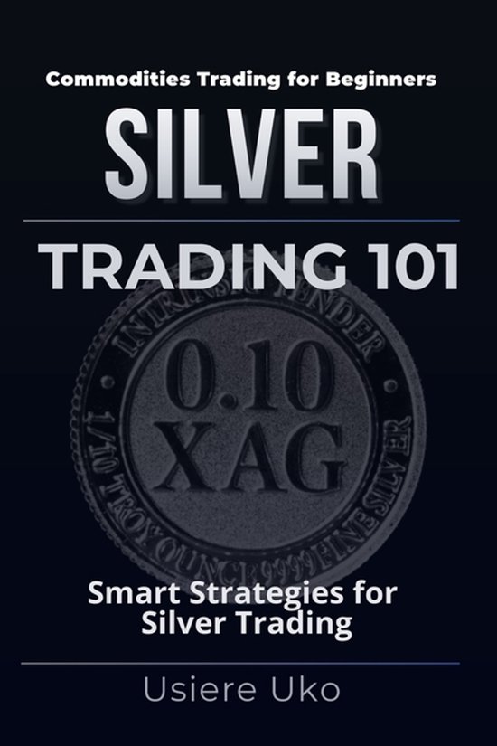 Commodities Trading for Beginners- Silver Trading 101 - cover
