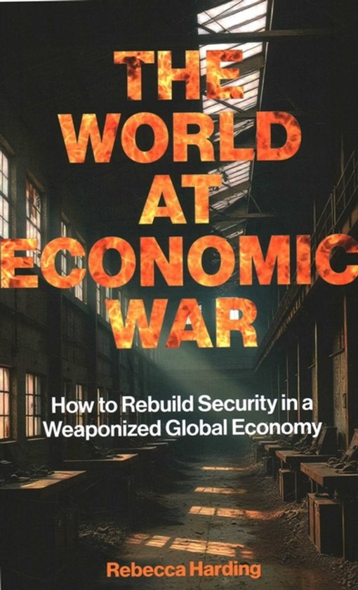 Boekomslag met de titel "THE WORLD AT ECONOMIC WAR" en subtitel "How to Rebuild Security in a Weaponized Global Economy" op een donkere achtergrond van een fabriekshal.