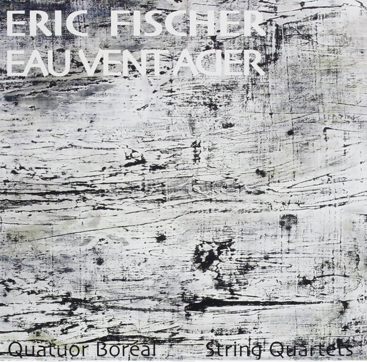 1-CD Eric Fischer - Eau Vent Acier: String Quartets (2005) - Quatuor Boreal