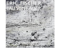 1-CD Eric Fischer - Eau Vent Acier: String Quartets (2005) - Quatuor Boreal