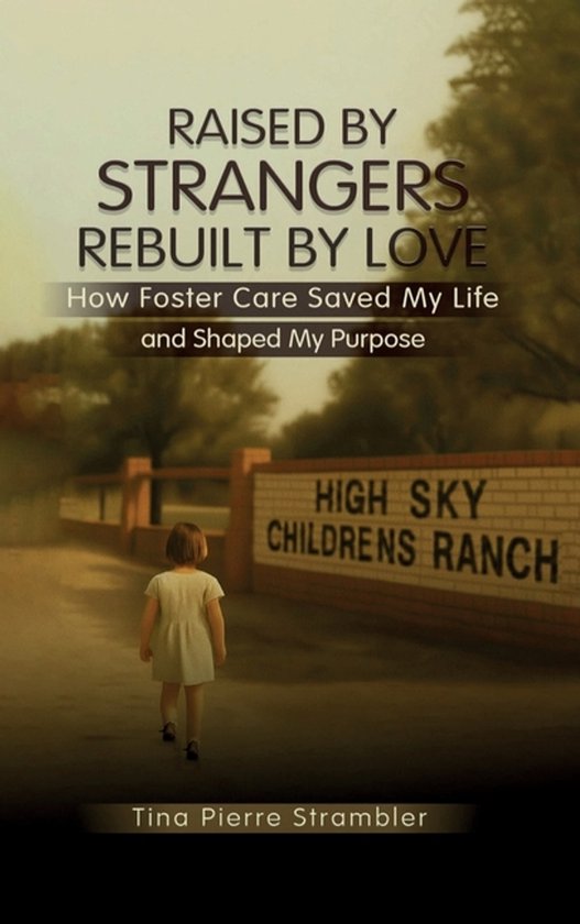 Raised by Strangers, Rebuilt by Love How Foster Care Saved M ... - cover