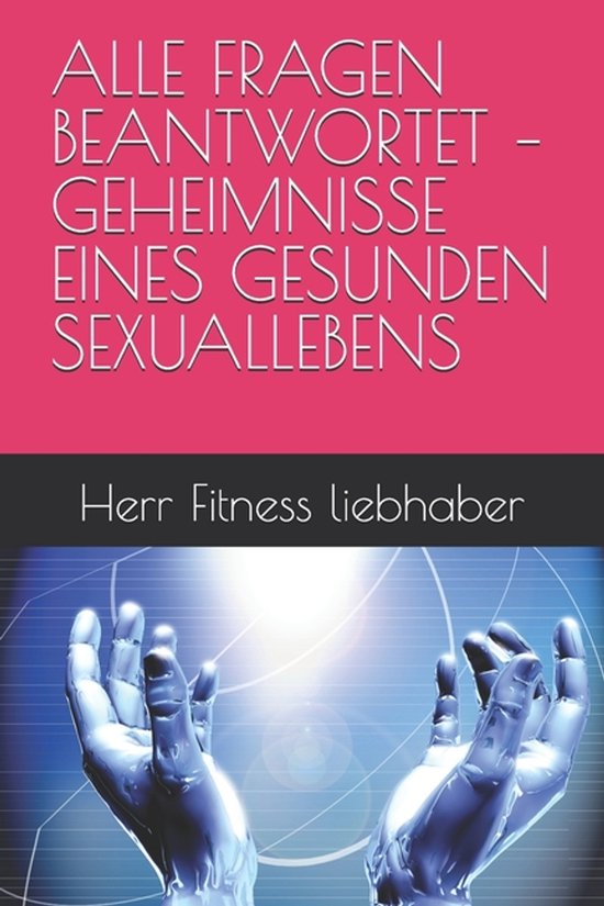 Alle Fragen Beantwortet - Geheimnisse Eines Gesunden Sexuall ... - cover