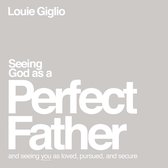 Louie Giglio: God zien als een Perfecte Vader en jou zien als geliefd, nagestreefd en veilig.