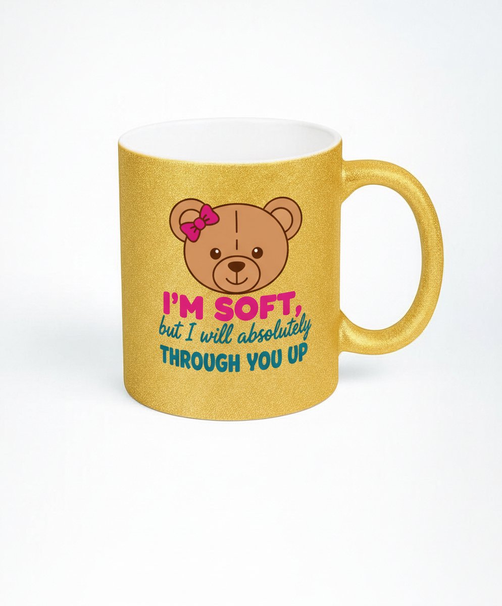 I'M SOFT, but I will absolutely THROUGH YOU UP Koffiemok met Teddybeer Design