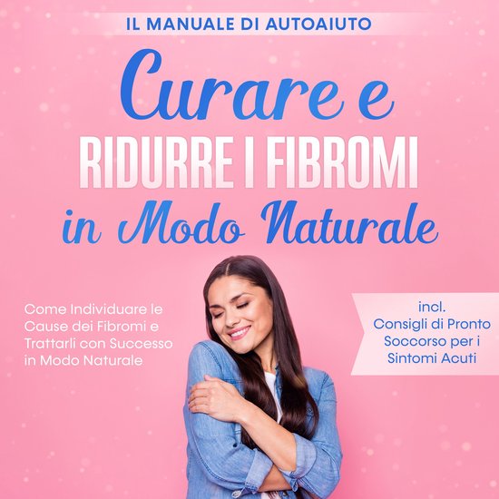 Curare e Ridurre i Fibromi in Modo Naturale – Il Manuale d ... - cover