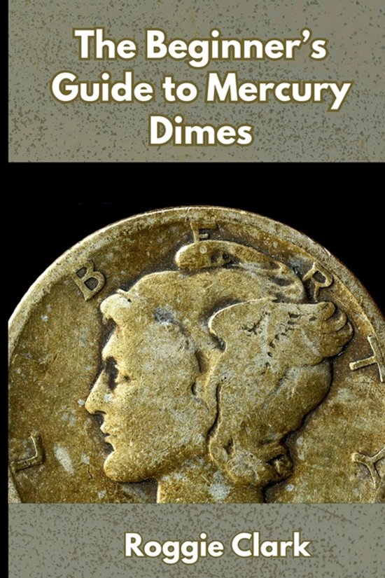 The Beginner's Guide to Mercury Dimes, Roggie Clark | 9798295668746 ...